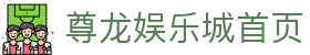 尊龙娱乐城 - 尊龙娱乐城官方网站 | 亚洲顶级数字娱乐平台